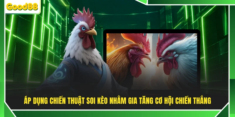 Áp dụng chiến thuật soi kèo nhằm gia tăng cơ hội chiến thắng