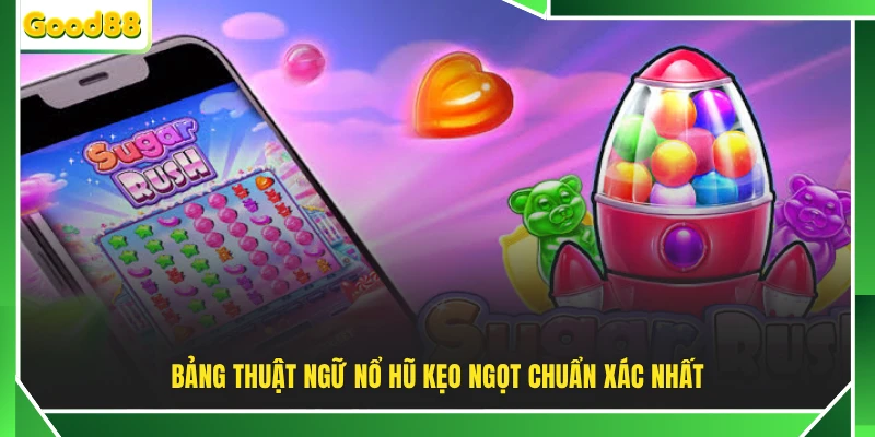 Bảng thuật ngữ nổ hũ kẹo ngọt chuẩn xác nhất