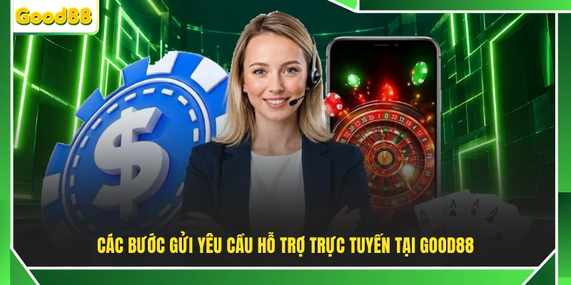 Các bước gửi yêu cầu hỗ trợ trực tuyến tại GOOD88