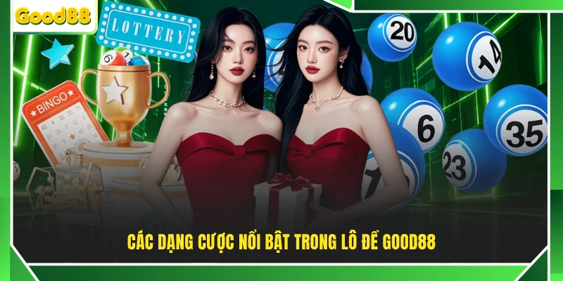 Các dạng cược nổi bật trong lô đề GOOD88