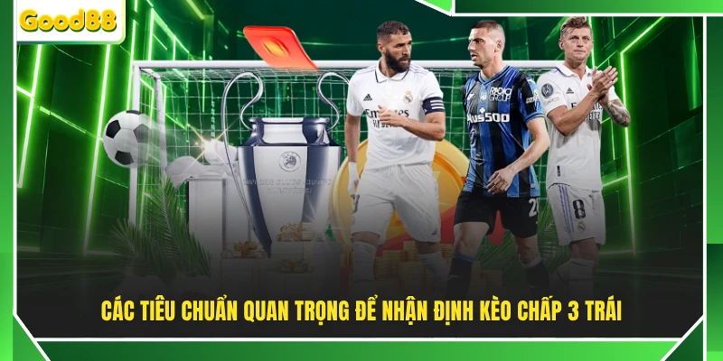 Các tiêu chuẩn quan trọng để nhận định kèo chấp 3 trái