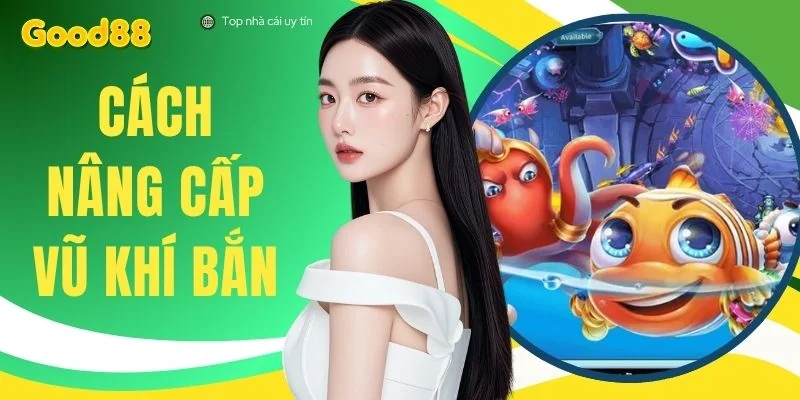 Cách Nâng Cấp Vũ Khí Bắn Cá Bí Quyết Diệt Boss Trong 5 Giây
