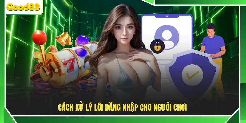 Cách xử lý lỗi đăng nhập cho người chơi