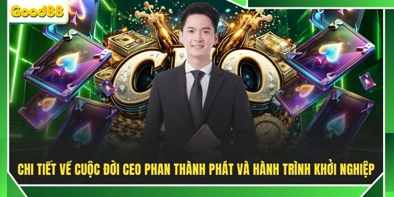 Chi tiết về cuộc đời CEO Phan Thành Phát và hành trình khởi nghiệp