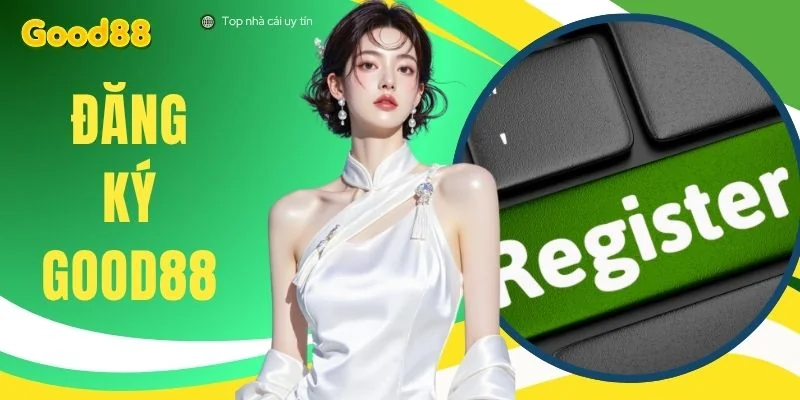 Hướng Dẫn Đăng Ký GOOD88 Thành Công Ngay Chỉ Sau 3 Bước