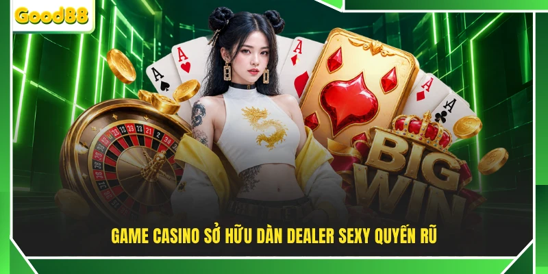 Game casino sở hữu dàn Dealer sexy quyến rũ