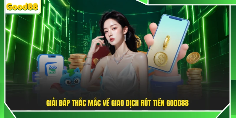Giải đáp thắc mắc về giao dịch rút tiền GOOD88