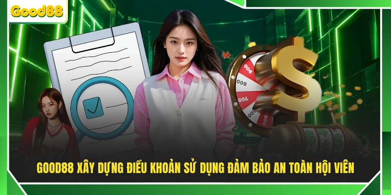 GOOD88 xây dựng điều khoản sử dụng đảm bảo an toàn hội viên