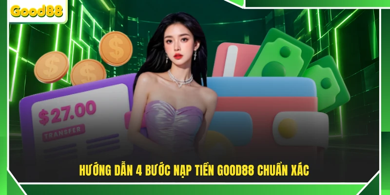 Hướng dẫn 4 bước nạp tiền GOOD88 chuẩn xác