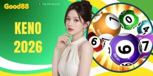 Keno 2026 Trên GOOD88 - Soi 100 Kỳ Kết Quả Với 4 Cửa Cược