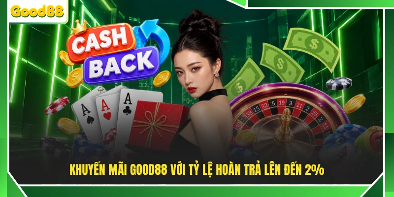 Khuyến mãi GOOD88 với tỷ lệ hoàn trả lên đến 2%