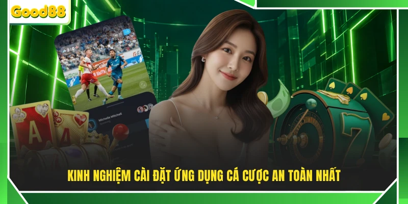 Kinh nghiệm cài đặt ứng dụng cá cược an toàn nhất