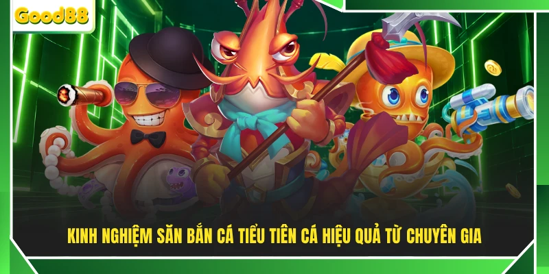 Kinh nghiệm săn bắn cá Tiểu Tiên Cá hiệu quả từ chuyên gia