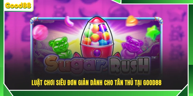 Luật chơi siêu đơn giản dành cho tân thủ tại GOOD88