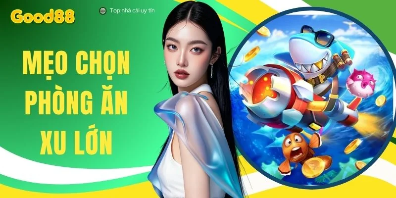 Mẹo Chọn Phòng Ăn Xu Lớn Game Bắn Cá - Bí Quyết Săn Boss