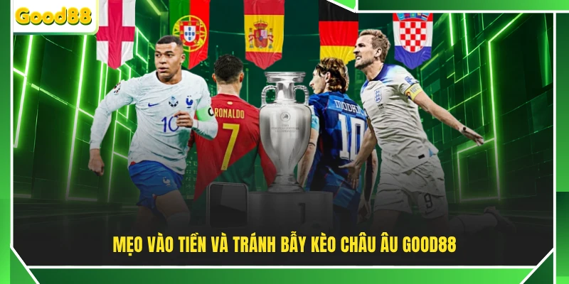 Mẹo vào tiền và tránh bẫy kèo châu Âu GOOD88