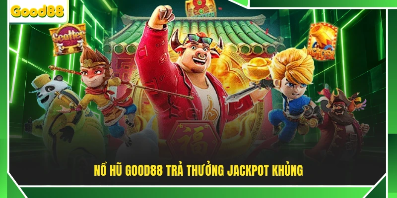 Nổ hũ nhà cái uy tín trả thưởng jackpot khủng