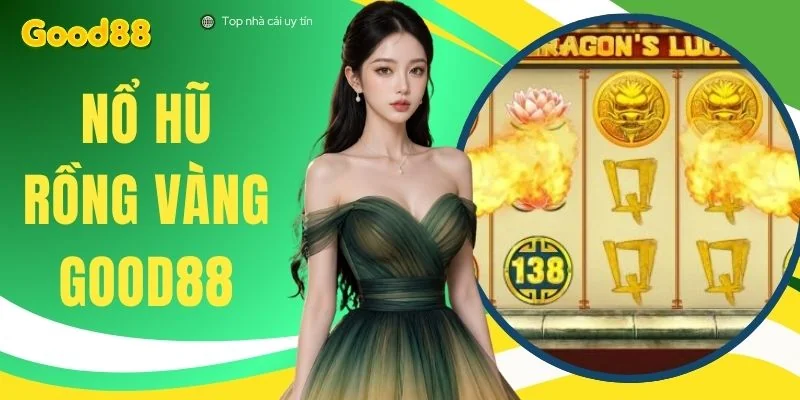 Nổ Hũ Rồng Vàng GOOD88 - Săn Hũ Phát Tài Lên Đến 1 Tỷ Đồng