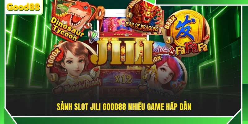 Sảnh slot JILI GOOD88 nhiều game hấp dẫn