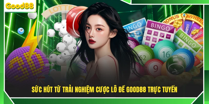 Sức hút từ trải nghiệm cược lô đề GOOD88 trực tuyến