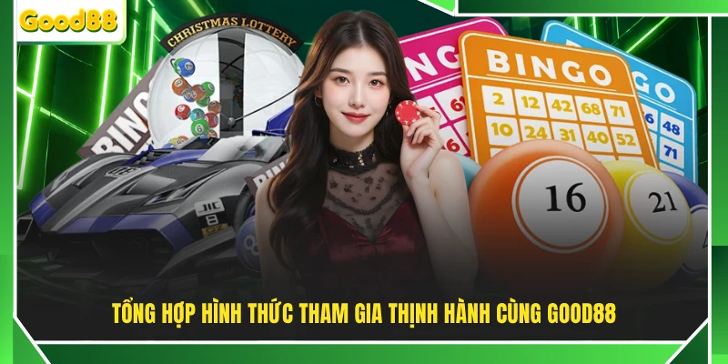 Tổng hợp hình thức tham gia thịnh hành cùng GOOD88