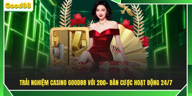 Trải nghiệm Casino với 200+ bàn cược hoạt động 24/7