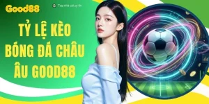 Tỷ Lệ Kèo Bóng Đá Châu Âu GOOD88 - 3 Kinh Nghiệm Soi Kèo 1X2